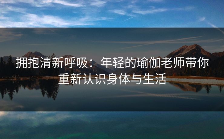 拥抱清新呼吸：年轻的瑜伽老师带你重新认识身体与生活